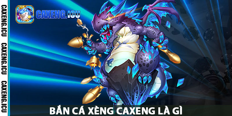Bắn cá xèng caxeng là gì?