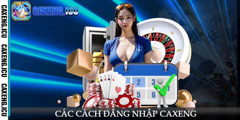 Các cách đăng nhập Caxeng phổ biến mà bạn cần biết