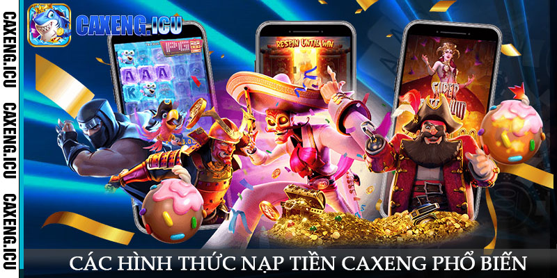 Các hình thức nạp tiền Caxeng phổ biến hiện nay