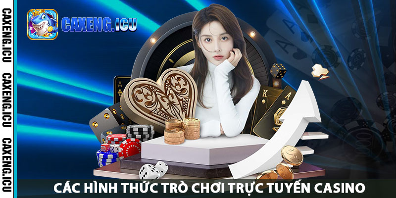 Các hình thức trò chơi trực tuyến casino caxeng