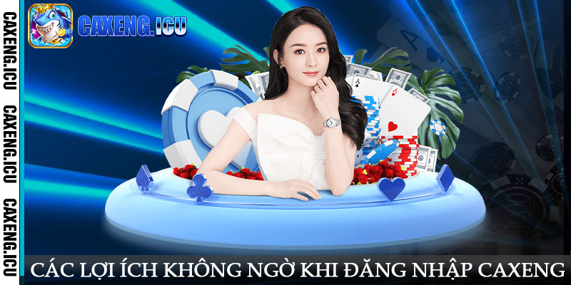 Các lợi ích không ngờ khi đăng nhập Caxeng