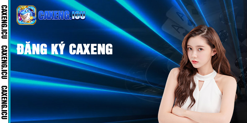 Hướng dẫn các thao tác đăng ký tài khoản Caxeng đơn giản