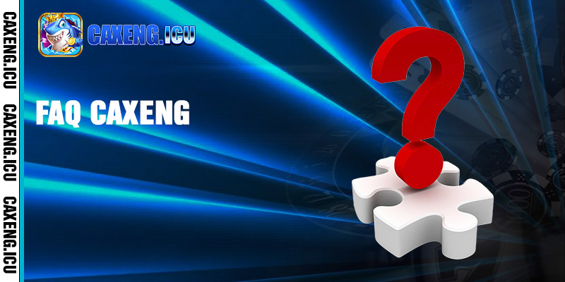 FAQ - Tổng hợp thắc mắc thường gặp về cổng game Caxeng