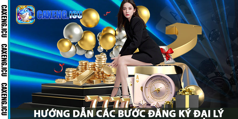 Hướng dẫn các bước đăng ký đại lý Caxeng