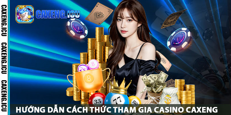 Hướng dẫn cách thức tham gia Casino Caxeng