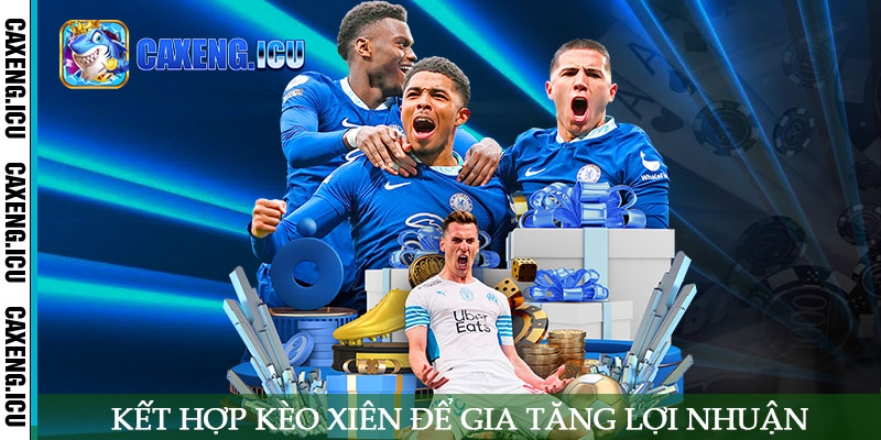 Kết hợp kèo xiên để gia tăng lợi nhuận