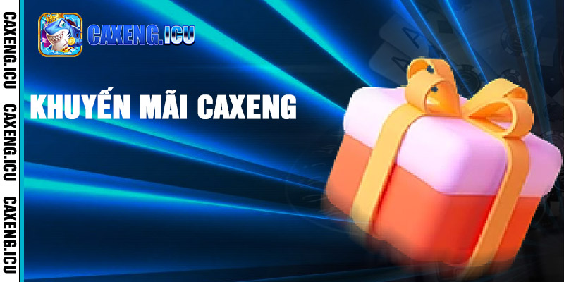 Cập nhật các chương trình khuyến mãi khủng tại Caxeng