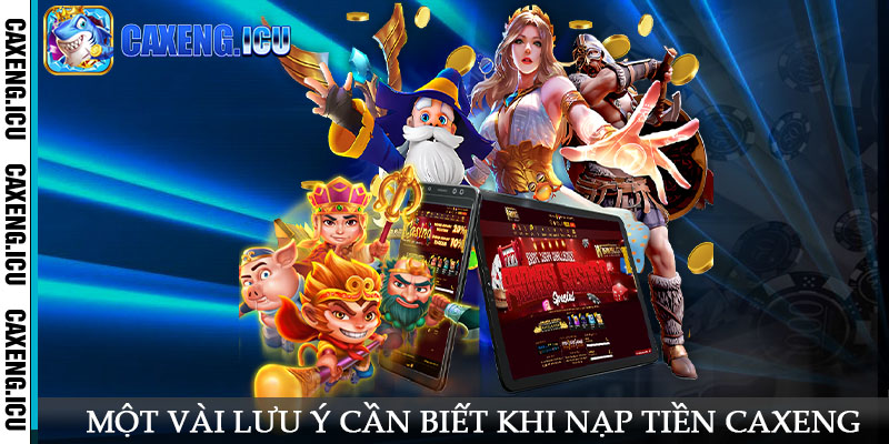 Một vài lưu ý cần biết khi nạp tiền Caxeng