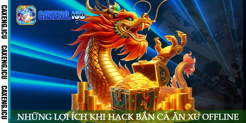 Những lợi ích khi hack bắn cá ăn xu offline