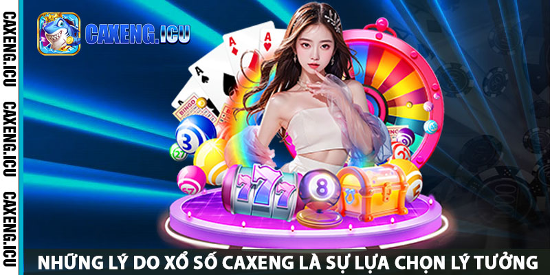 Những lý do xổ số CAXENG là sự lựa chọn lý tưởng